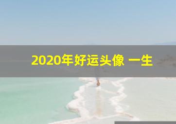 2020年好运头像 一生